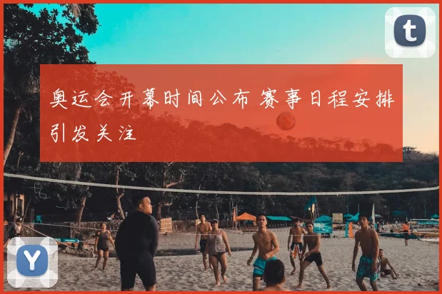 奥运会开幕时间公布 赛事日程安排引发关注