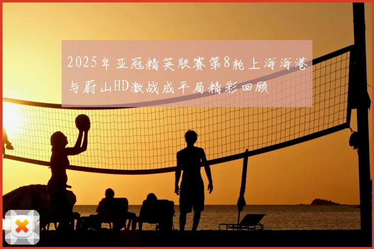 2025年亚冠精英联赛第8轮上海海港与蔚山HD激战成平局精彩回顾