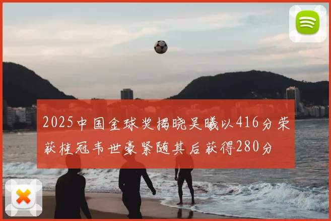 2025中国金球奖揭晓吴曦以416分荣获桂冠韦世豪紧随其后获得280分