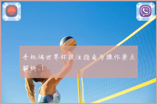 手机端世界杯投注指南与操作要点解析_1