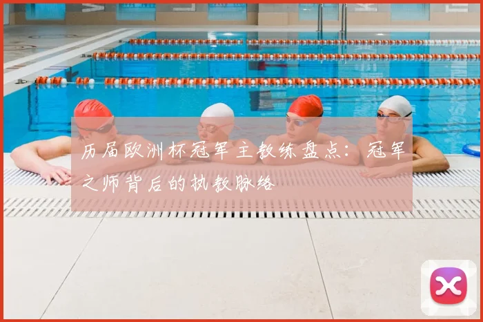 历届欧洲杯冠军主教练盘点：冠军之师背后的执教脉络