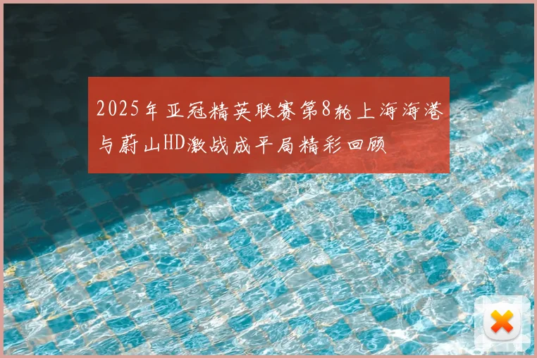 2025年亚冠精英联赛第8轮上海海港与蔚山HD激战成平局精彩回顾