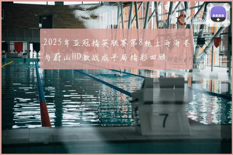 2025年亚冠精英联赛第8轮上海海港与蔚山HD激战成平局精彩回顾