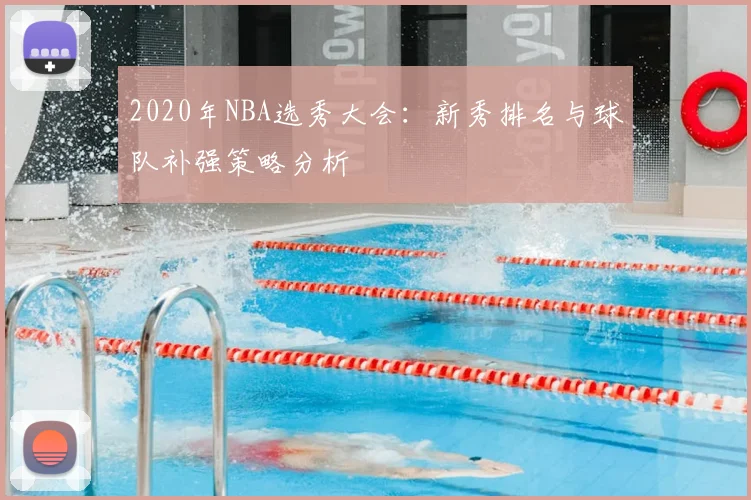 2020年NBA选秀大会：新秀排名与球队补强策略分析