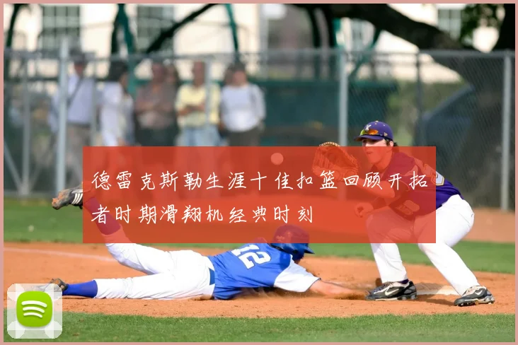 德雷克斯勒生涯十佳扣篮回顾开拓者时期滑翔机经典时刻