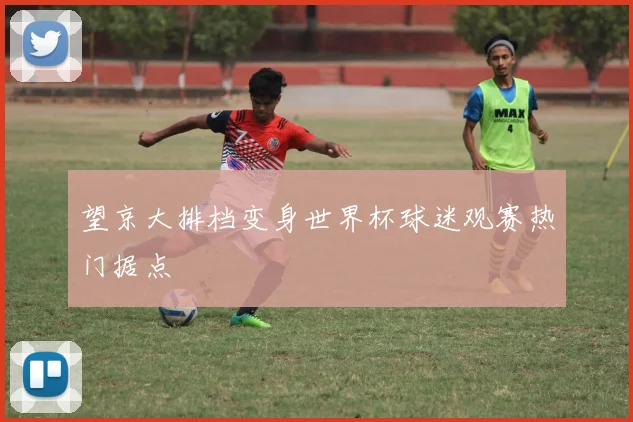 望京大排档变身世界杯球迷观赛热门据点