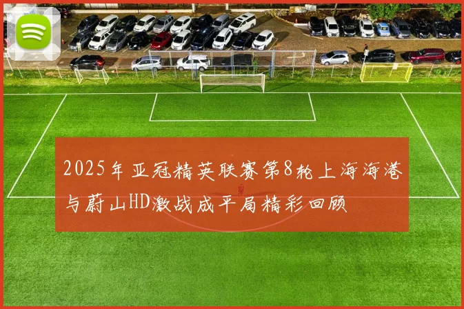2025年亚冠精英联赛第8轮上海海港与蔚山HD激战成平局精彩回顾