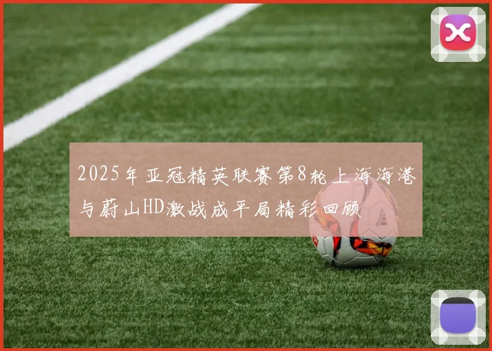 2025年亚冠精英联赛第8轮上海海港与蔚山HD激战成平局精彩回顾