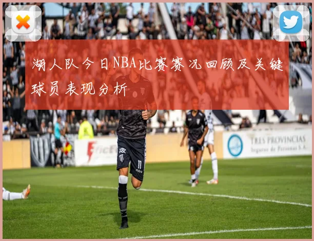 湖人队今日NBA比赛赛况回顾及关键球员表现分析