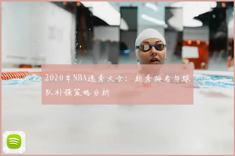 2020年NBA选秀大会：新秀排名与球队补强策略分析