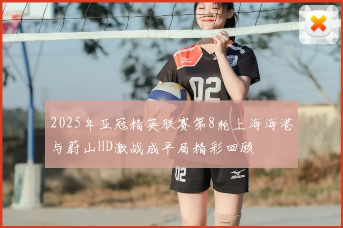 2025年亚冠精英联赛第8轮上海海港与蔚山HD激战成平局精彩回顾