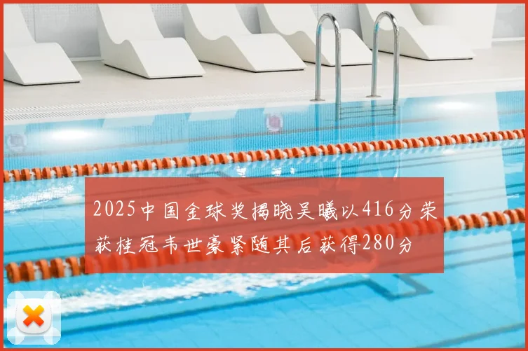 2025中国金球奖揭晓吴曦以416分荣获桂冠韦世豪紧随其后获得280分