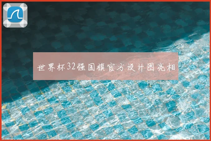 世界杯32强国旗官方设计图亮相
