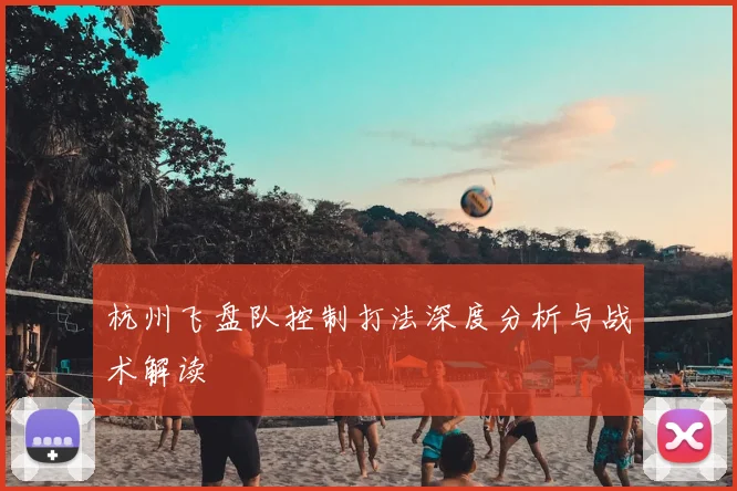 杭州飞盘队控制打法深度分析与战术解读