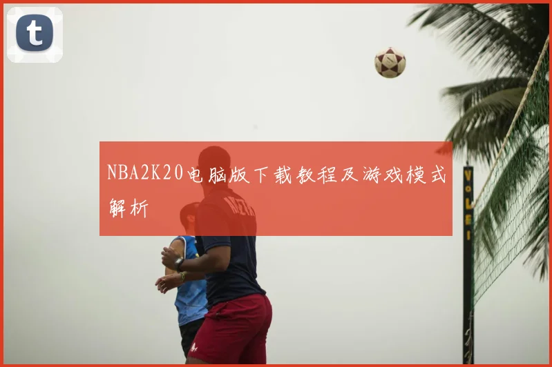NBA2K20电脑版下载教程及游戏模式解析