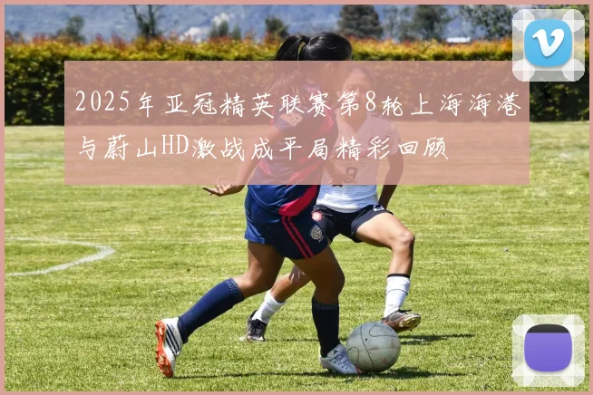 2025年亚冠精英联赛第8轮上海海港与蔚山HD激战成平局精彩回顾