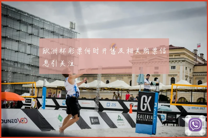欧洲杯彩票何时开售及相关购票信息引关注