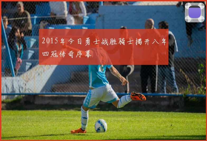 2015年今日勇士战胜骑士揭开八年四冠传奇序幕