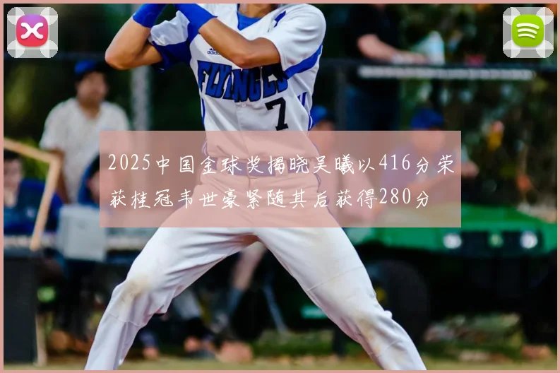 2025中国金球奖揭晓吴曦以416分荣获桂冠韦世豪紧随其后获得280分
