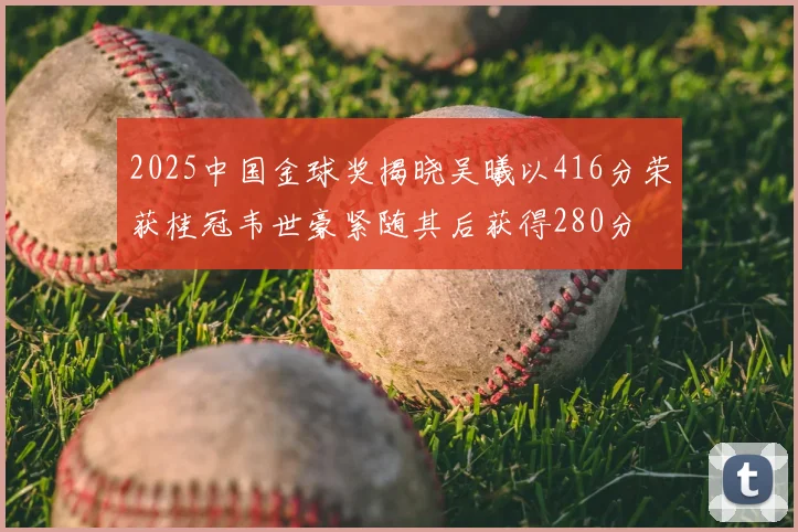 2025中国金球奖揭晓吴曦以416分荣获桂冠韦世豪紧随其后获得280分