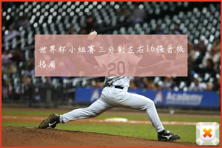 世界杯小组赛三分制左右16强晋级格局